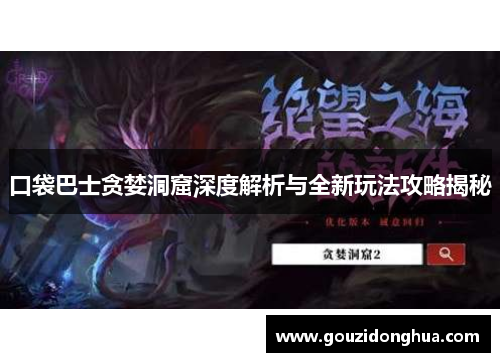 口袋巴士贪婪洞窟深度解析与全新玩法攻略揭秘