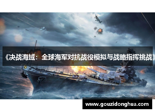 《决战海域：全球海军对抗战役模拟与战略指挥挑战》