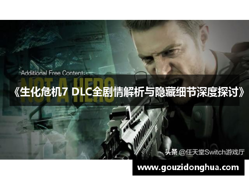 《生化危机7 DLC全剧情解析与隐藏细节深度探讨》