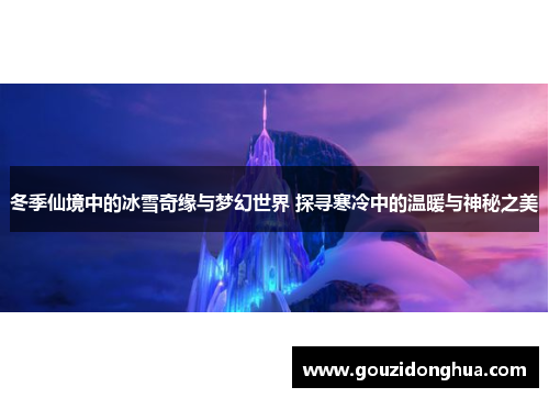 冬季仙境中的冰雪奇缘与梦幻世界 探寻寒冷中的温暖与神秘之美
