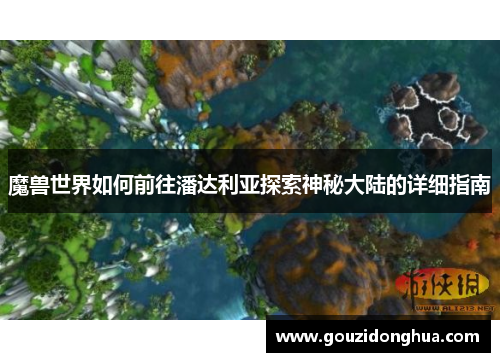 魔兽世界如何前往潘达利亚探索神秘大陆的详细指南